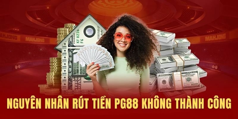 Nguyên nhân rút tiền PG88 không thành công